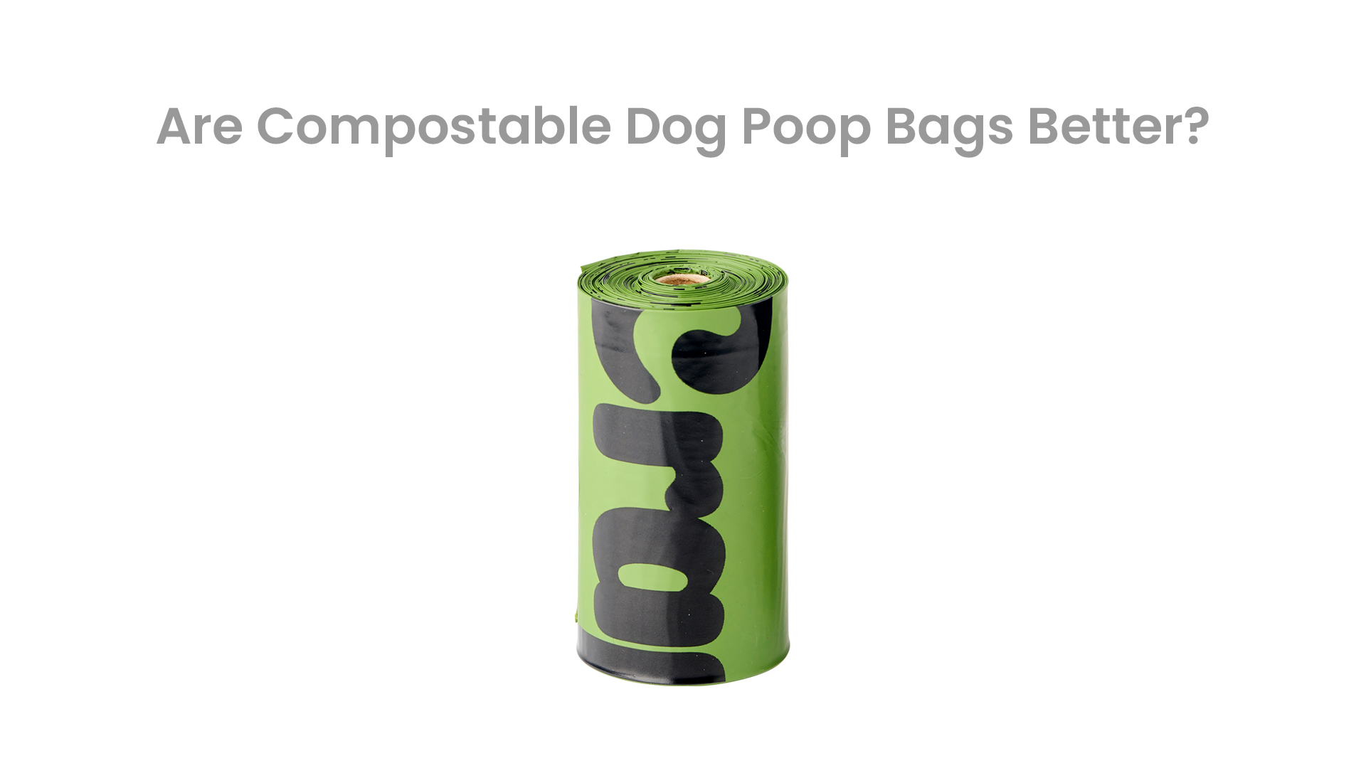 Text that says Are Compostable Dog Poop Bags Better?